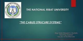THE NATIONAL RIBAT UNIVERSITY
Eng. Mazin Elsayed A. Mustafa
Teaching Assistant
Faculty of Architecture
“THE CABLES STRUCURE SYSTEMS”
 