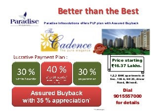 * Conditions apply
Price starting
`16.37 Lakhs.
1,2,3 BHK apartments at
Sec. 106 A, SH 25, Alwar
Road, Bhiwadi.
Paradise Infrasolutions offers PLP plan with Assured Buyback
Dial
9015557000
for details
Better than the BestBetter than the Best
 