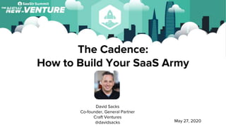 The Cadence:
How to Build Your SaaS Army
David Sacks
Co-founder, General Partner
Craft Ventures
@davidsacks May 27, 2020
 
