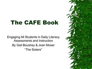 The CAFE Book Engaging All Students in Daily Literacy Assessments and Instruction By Gail Boushey & Joan Moser “ The Sisters” 