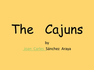 The Cajuns
             by
 Joan Carles Sánchez Araya
 