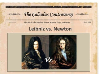 The Calculus Controversy
The Birth of Calculus: These are the Guys to Blame   - Since 1802



     Leibniz vs. Newton
 