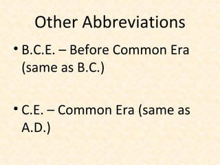 Other Abbreviations B.C.E. – Before Common Era (same as B.C.) C.E. – Common Era (same as A.D.) 
