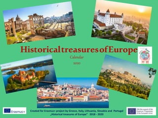 HistoricaltreasuresofEurope
Calendar
2020
Created for Erasmus+ project by Greece, Italy, Lithuania, Slovakia and Portugal
„Historical treasures of Europe“ 2018 - 2020
 