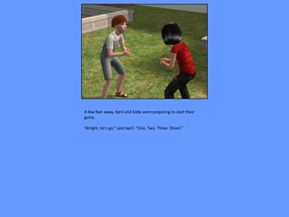 A few feet away, April and Eddy were preparing to start their
game.

“Alright, let’s go,” said April. “One, Two, Three, Shoot.”
 