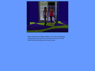When Savannah and Shelby walked in, the music was blasting,
and the dance floor was full. It took them a minute, but they
finally found Luke sitting at the counter, alone.
 