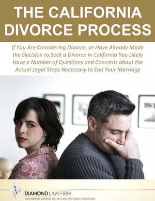 THE CALIFORNIA
DIVORCE PROCESS
If You Are Considering Divorce, or Have Already Made
the Decision to Seek a Divorce in California You Likely
Have a Number of Questions and Concerns about the
Actual Legal Steps Necessary to End Your Marriage
 