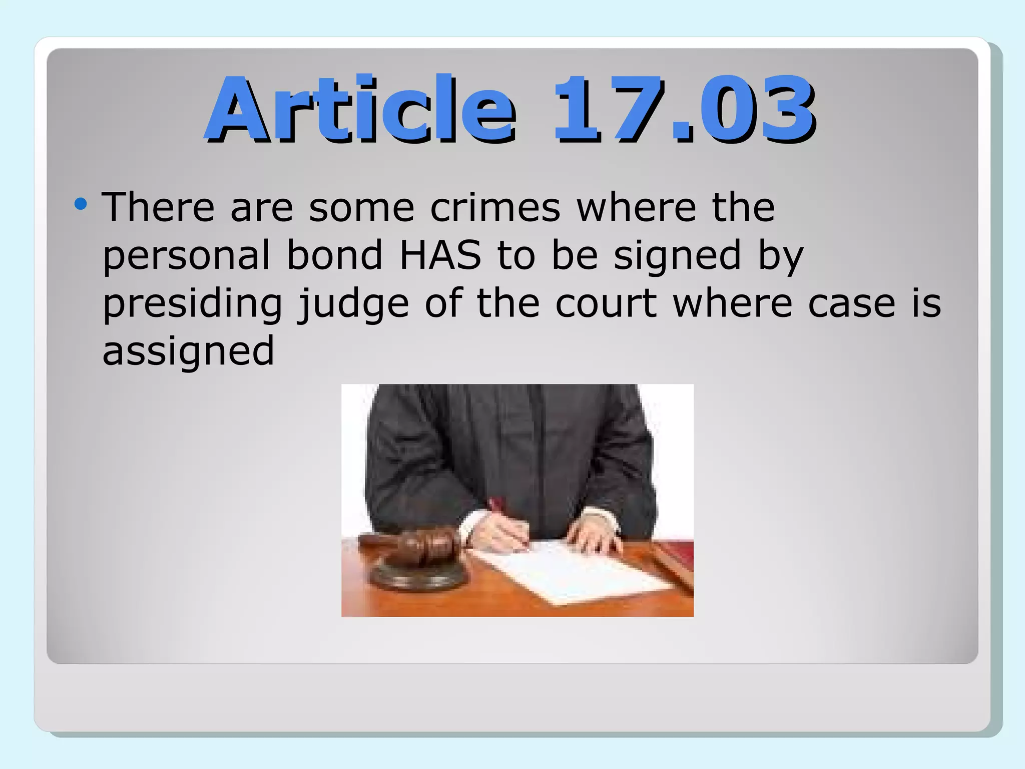 Article 17.03 There are some crimes where the personal bond HAS to be signed by presiding judge of the court where case is assigned 