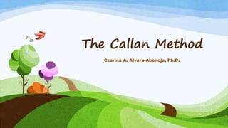 The Callan Method
Czarina A. Alvaro-Abenoja, Ph.D.
 