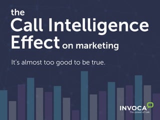 Call Intelligence
the
on marketing
It’s almost too good to be true.
 