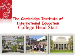 The Cambridge Institute of
International Education
College Head Start
 