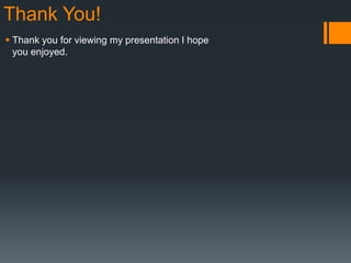 Thank You!
 Thank you for viewing my presentation I hope
you enjoyed.
 