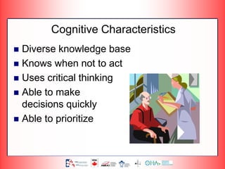 Cognitive Characteristics
 Diverse knowledge base
 Knows when not to act
 Uses critical thinking
 Able to make
decisions quickly
 Able to prioritize
 
