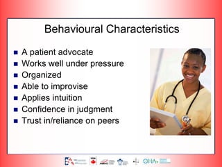 Behavioural Characteristics
 A patient advocate
 Works well under pressure
 Organized
 Able to improvise
 Applies intuition
 Confidence in judgment
 Trust in/reliance on peers
 