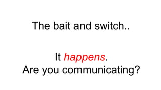 The bait and switch..
It happens.
Are you communicating?
 