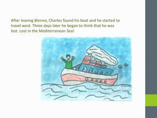 After leaving Bienno, Charles found his boat and he started to
travel west. Three days later he began to think that he was...
