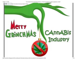 12/30/21, 4:15 PM The Cannabis Grinch That Stole Christmas - Is There Any Optimism for Weed Legalization in 2022?
https://cannabis.net/blog/opinion/the-cannabis-grinch-that-stole-christmas-is-there-any-optimism-for-weed-legalization-in-2022 2/15
 Article List (https://cannabis.net/mycannabis/c-blog)
 