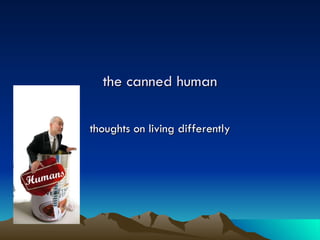 the canned human thoughts on living differently 