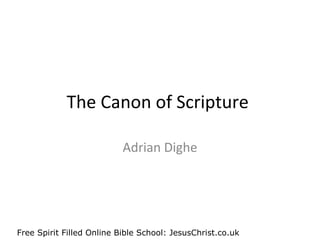 Free Spirit Filled Online Bible School: JesusChrist.co.uk
The Canon of Scripture
Adrian Dighe
 