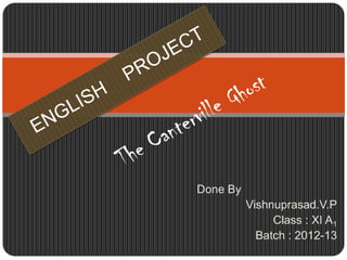 Done By
Vishnuprasad.V.P
Class : XI A1
Batch : 2012-13
 