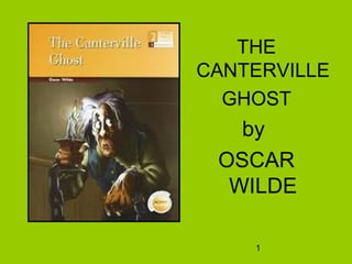 1
THE
CANTERVILLE
GHOST
by
OSCAR
WILDE
 