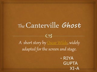 A short story by Oscar Wilde, widely
adapted for the screen and stage.
- RIYA
GUPTA
XI-A
 