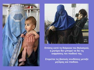 Επίσης κατά τη διάρκεια του θηλασμού,
    η μητέρα δεν μπορεί να δει τις
     εκφράσεις του παιδιού της.

Στερείται τις βασικές συνδέσεις μεταξύ
         μητέρας και παιδιού.
 