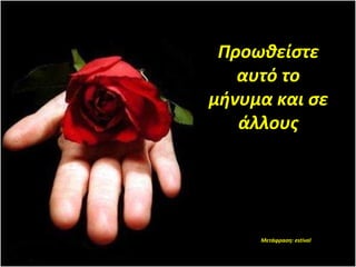 Προωθείστε
   αυτό το
μήνυμα και σε
   άλλους




     Μετάφραση: estival
 