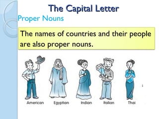 The Capital Letter

The names of countries and their people
are also proper nouns.
 