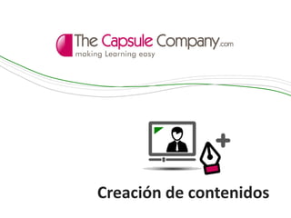  info@thecapsulecompany.com La mejor aplicación de Rapid Learning  www.thecapsulecompany.com
Creación de contenidos
 