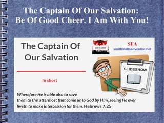 The Captain Of Our Salvation:
Be Of Good Cheer. I Am With You!
 