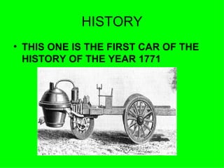 HISTORY THIS ONE IS THE FIRST CAR OF THE HISTORY OF THE YEAR 1771