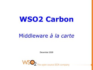 WSO2 Carbon   Middleware  à la carte December 2008 