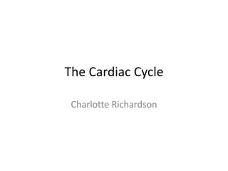 The Cardiac Cycle

 Charlotte Richardson
 