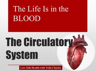 The Circulatory
System
The Life Is in the
BLOOD
 