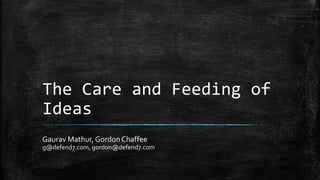 The Care and Feeding of 
Ideas 
Gaurav Mathur, Gordon Chaffee 
g@defend7.com, gordon@defend7.com 
 