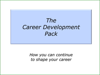 The
Career Development
Pack
How you can continue
to shape your career
 