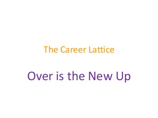 The Career Lattice
Over is the New Up
 