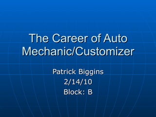 The Career of Auto Mechanic/Customizer Patrick Biggins 2/14/10 Block: B 