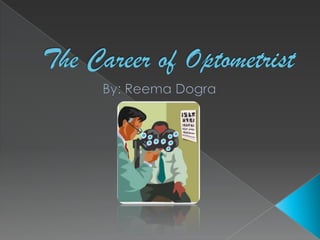 The Career of Optometrist By: Reema Dogra 