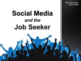 Judy Parisella
e: judy.parisella@yahoo.com
http://www.linkedin.com/in/judyparisella
Social Media
The Career Place
June 9, 2015
and the
Job Seeker
 