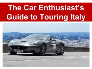 The Car Enthusiast’s
Guide to Touring Italy

 