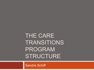 THE CARE
TRANSITIONS
PROGRAM
STRUCTURE
Sandra Schiff
 