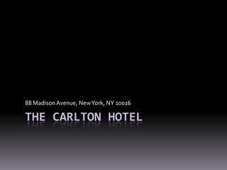 The Carlton Hotel 88 Madison Avenue, New York, NY 10016 