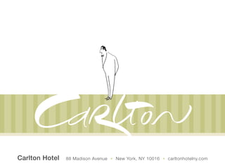 Carlton Hotel   88 Madison Avenue • New York, NY 10016 • carltonhotelny.com
 