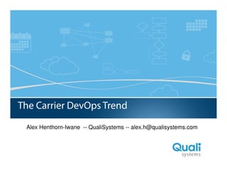Slide Header…
QualiSystems Proprietary & Confidential
The Carrier DevOps Trend
Alex Henthorn-Iwane -- QualiSystems -- alex.h@qualisystems.com
 