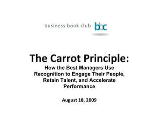 The Carrot Principle: How the Best Managers Use Recognition to Engage Their People, Retain Talent, and Accelerate Performance August 18, 2009 