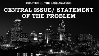 CENTRAL ISSUE/ STATEMENT
OF THE PROBLEM
 