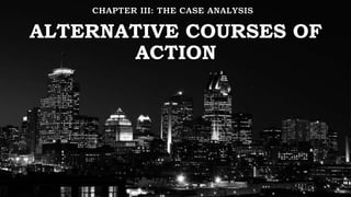 ALTERNATIVE COURSES OF
ACTION
 