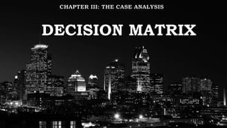 DECISION MATRIX
 